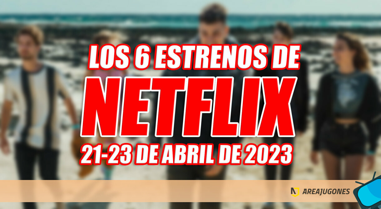 The 6 Netflix premieres this weekend (April 21-23, 2023) and which are the 3 best