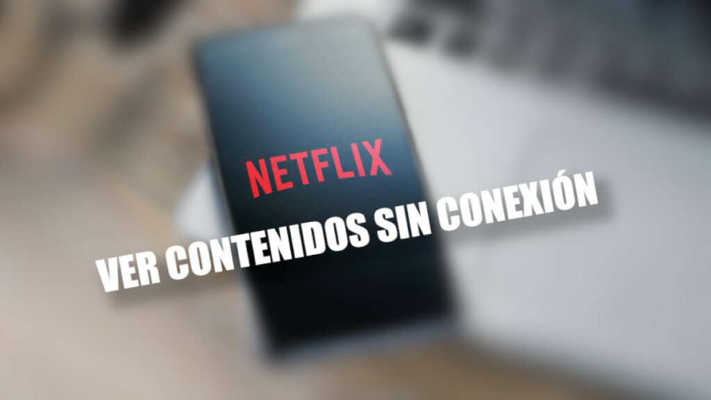 ver contenidos de Netflix sin conexión