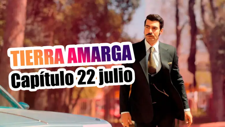 tierra amarga capítulo 22 julio