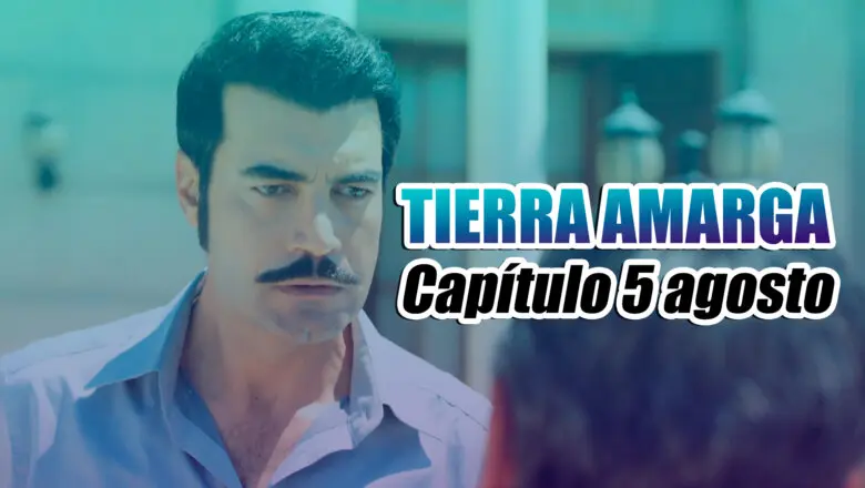 tierra amarga capitulo 5 agosto