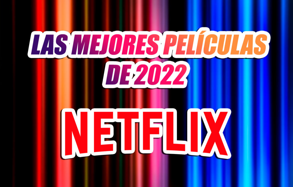 las mejores peliculas de NETFLIX DE 2022
