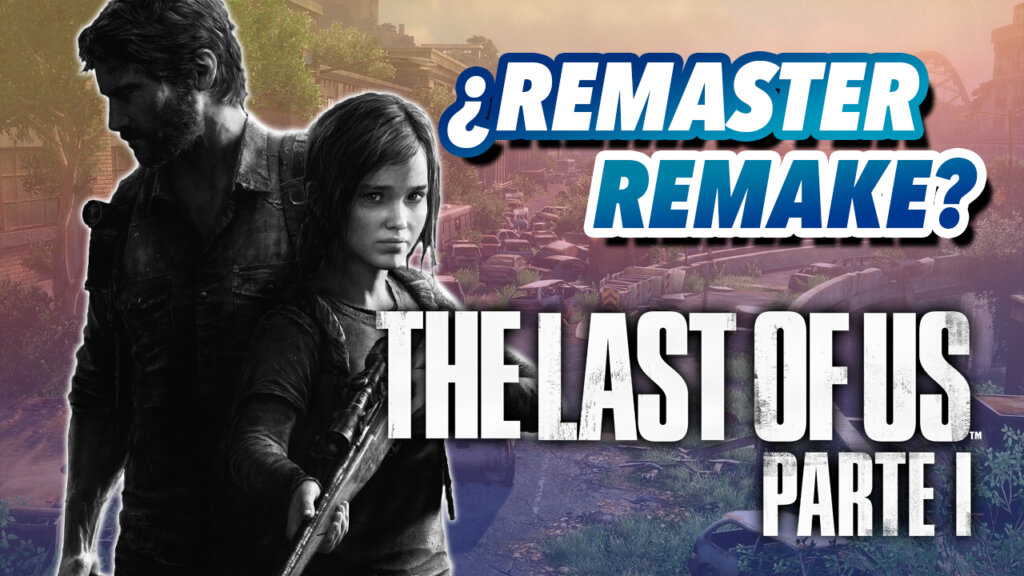 the last of us parte 1 remake remaster