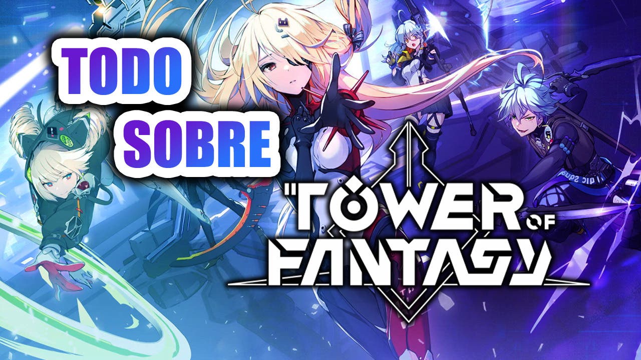 Todo lo que debes saber de Tower of Fantasy