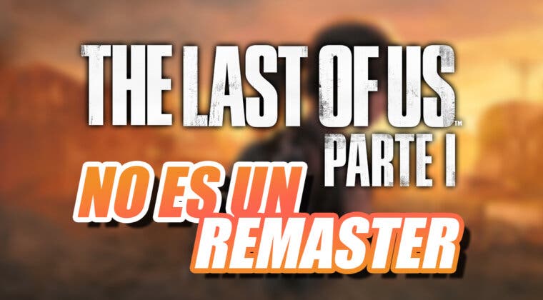 Imagen de Naughty Dog sigue insistiendo en que The Last of Us: Parte I es un remake, NO un remaster