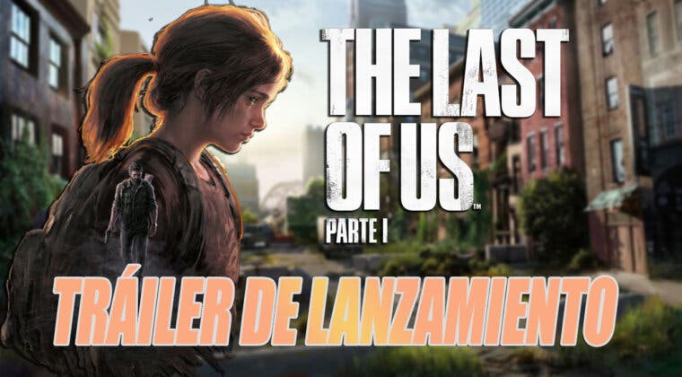 Imagen de The Last of Us Parte I ya cuenta con un espectacular tráiler de lanzamiento y yo no puedo aguantar las ganas de jugarlo