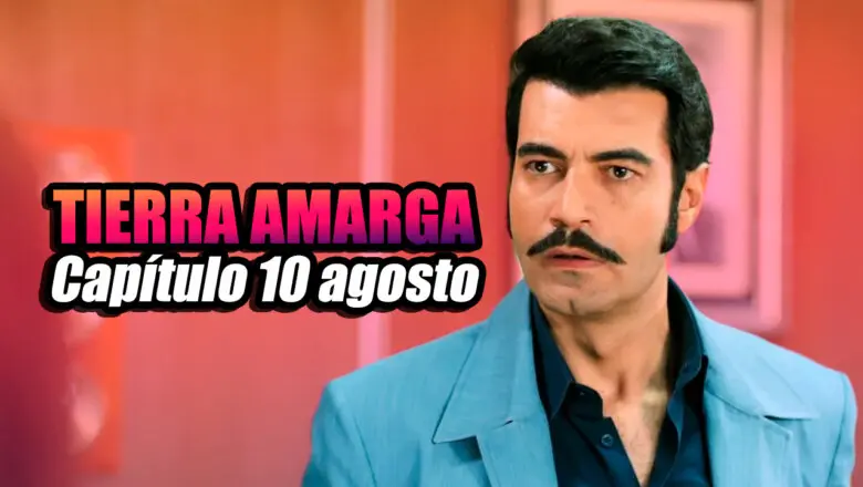 tierra amarga capítulo 10 agosto
