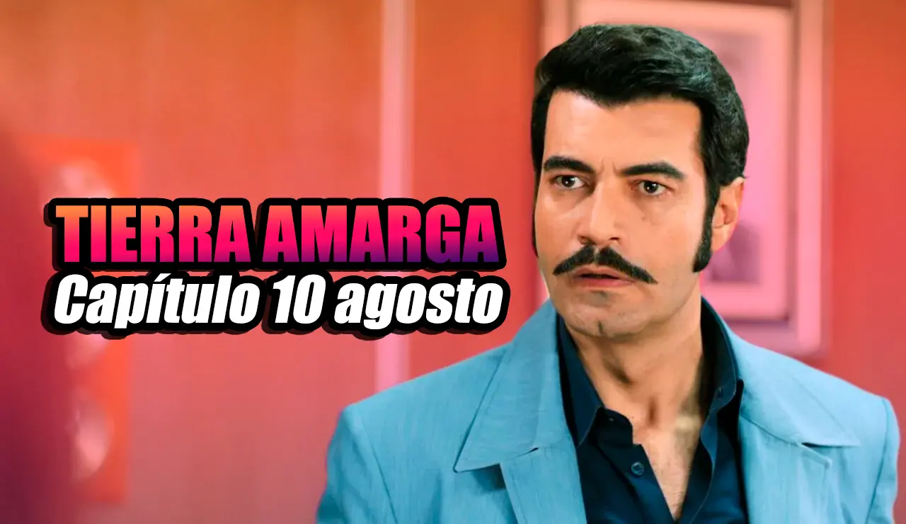 tierra amarga capítulo 10 agosto