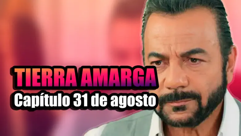 tierra amarga capítulo 31 de agosto