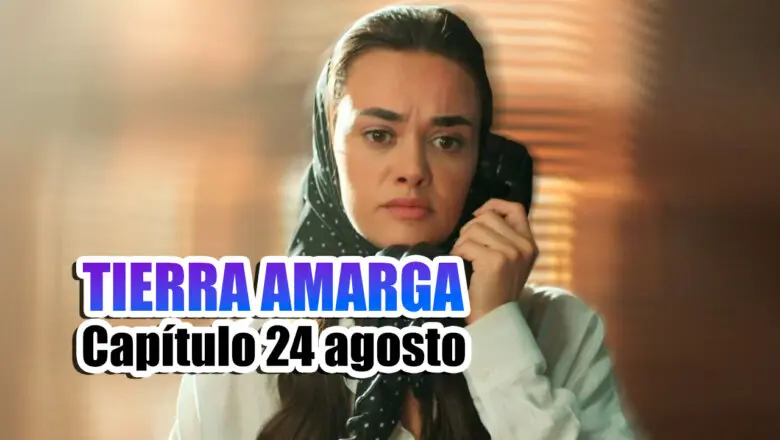 tierra amarga capítulo 24 de agosto