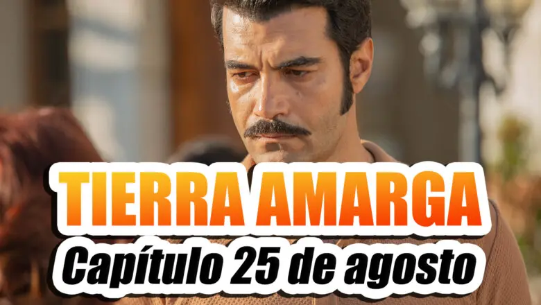 tierra amarga capítulo 25 de agosto