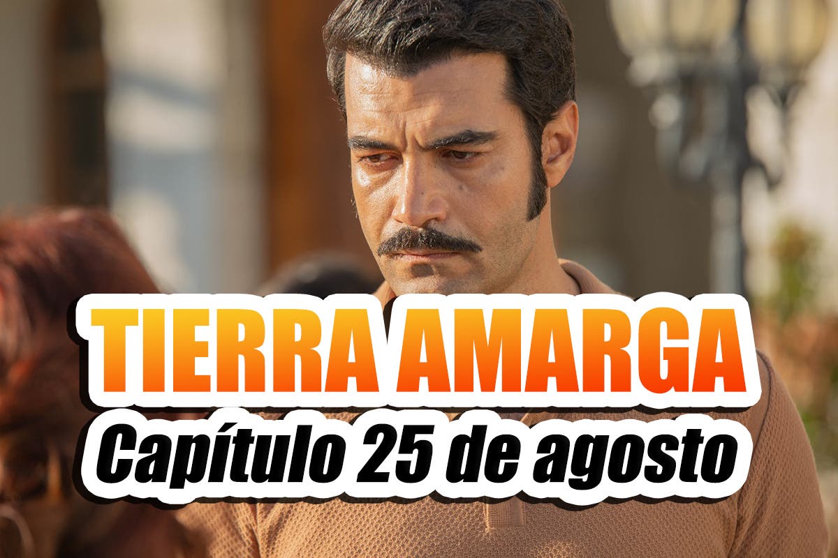 tierra amarga capítulo 25 de agosto