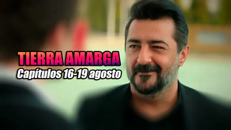 tierra amarga capitulos 16-19 agosto
