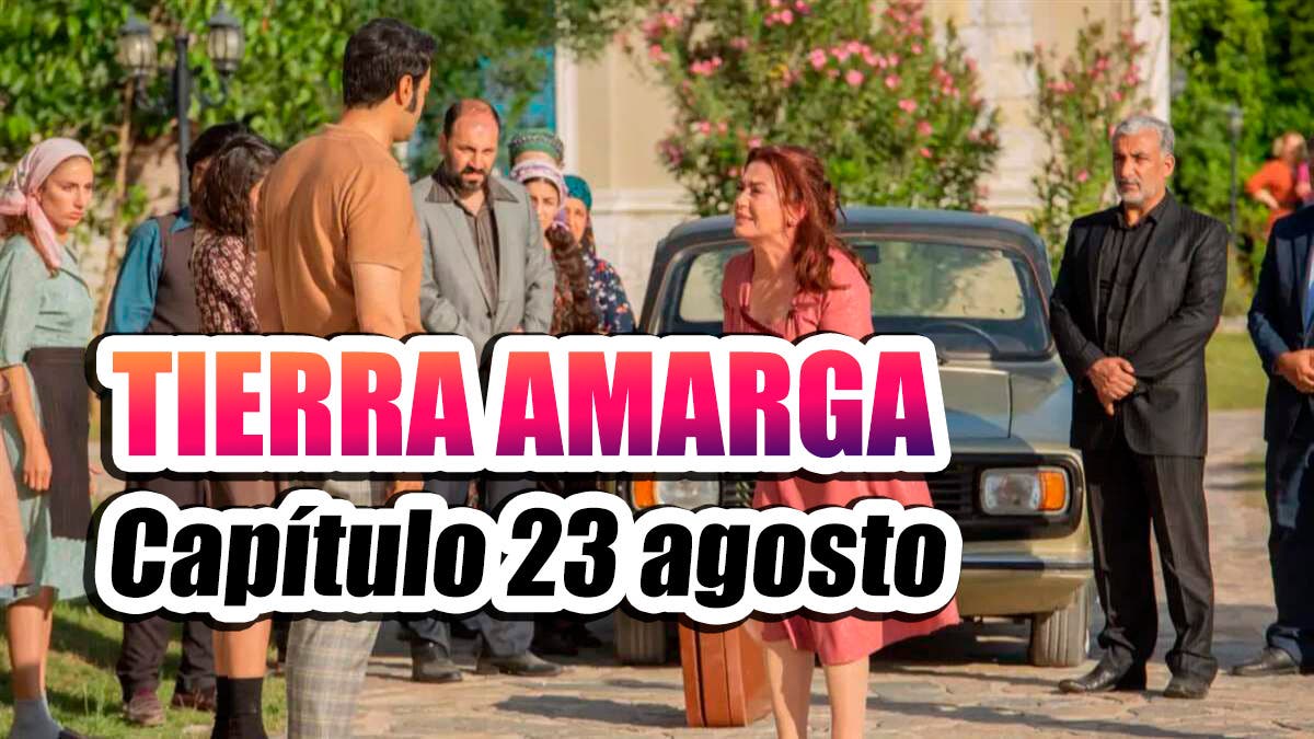 Tierra amarga: ¿Qué ocurrirá en el capítulo del 23 de agosto?