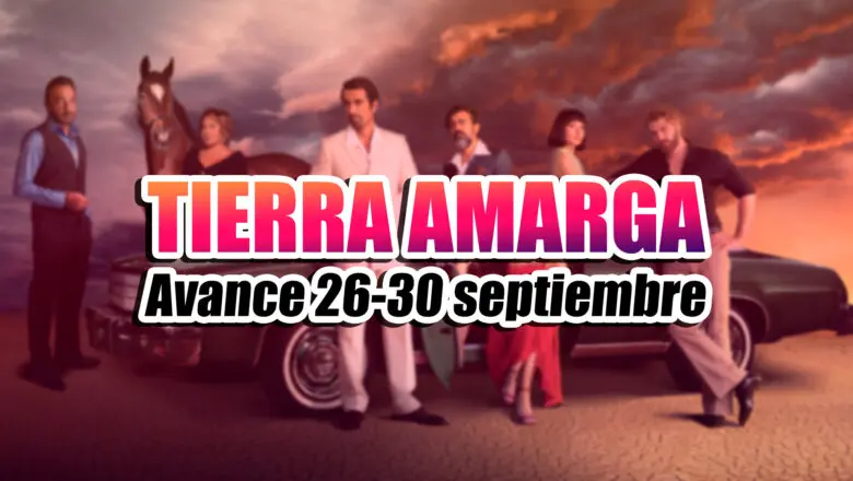 avance tierra amarga 26 30 septiembre