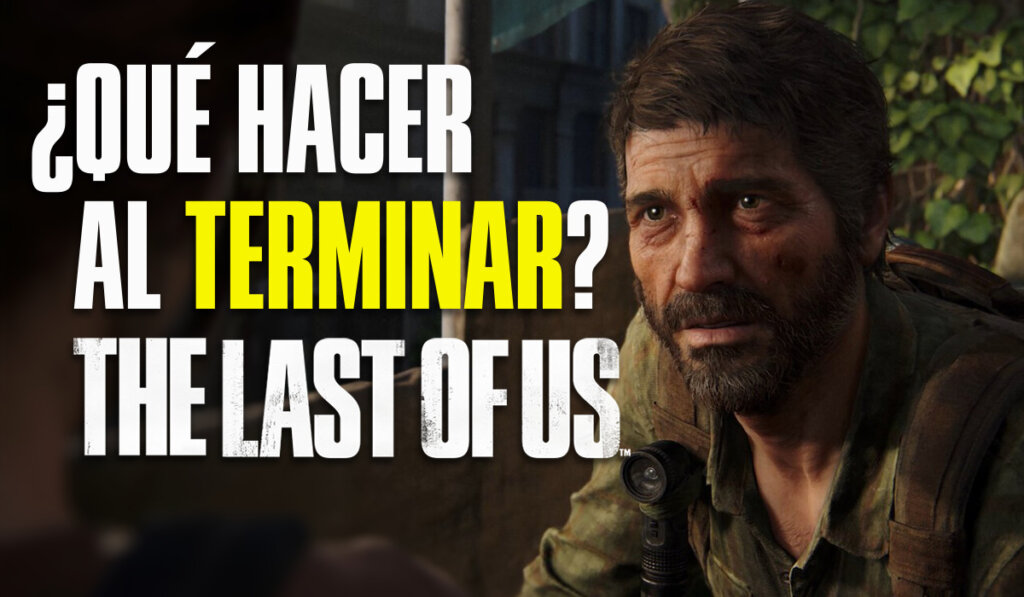 Tres cosas que hacer al terminar The Last Of Us Parte I