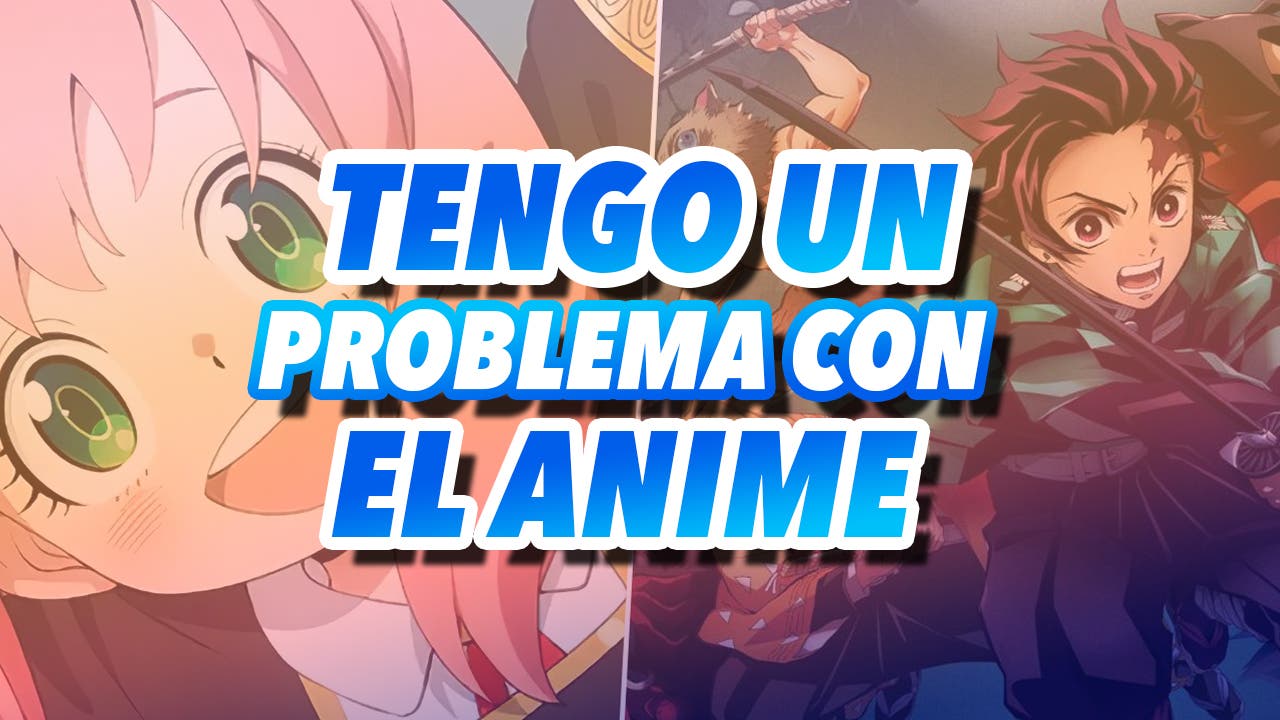 tengo un problema con el anime