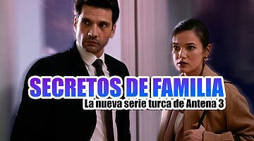 Imagen de Cuándo se estrena Secretos de familia en Antena 3, la nueva serie turca que reemplaza a Infiel