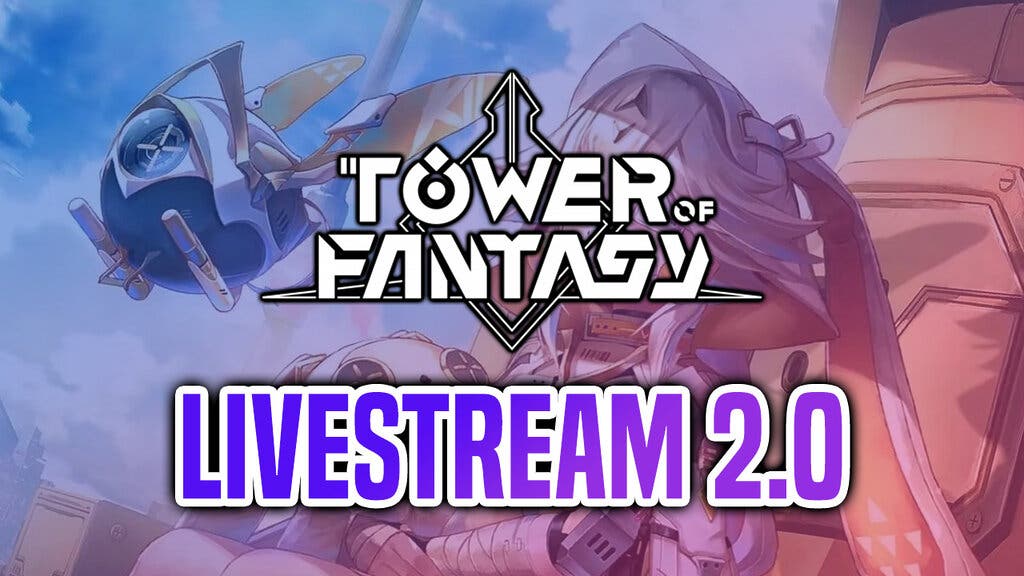 Todo sobre el livestream de Tower of Fantasy