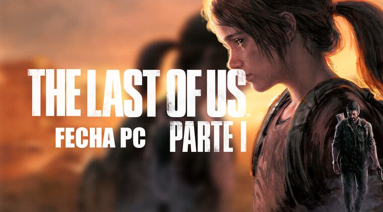 Imagen de Apunta bien esta fecha en tu calendario pues el 3 de marzo llegará The Last of Us: Parte I a PC