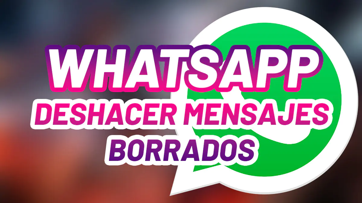 Whatsapp deshacer mensajes borrados