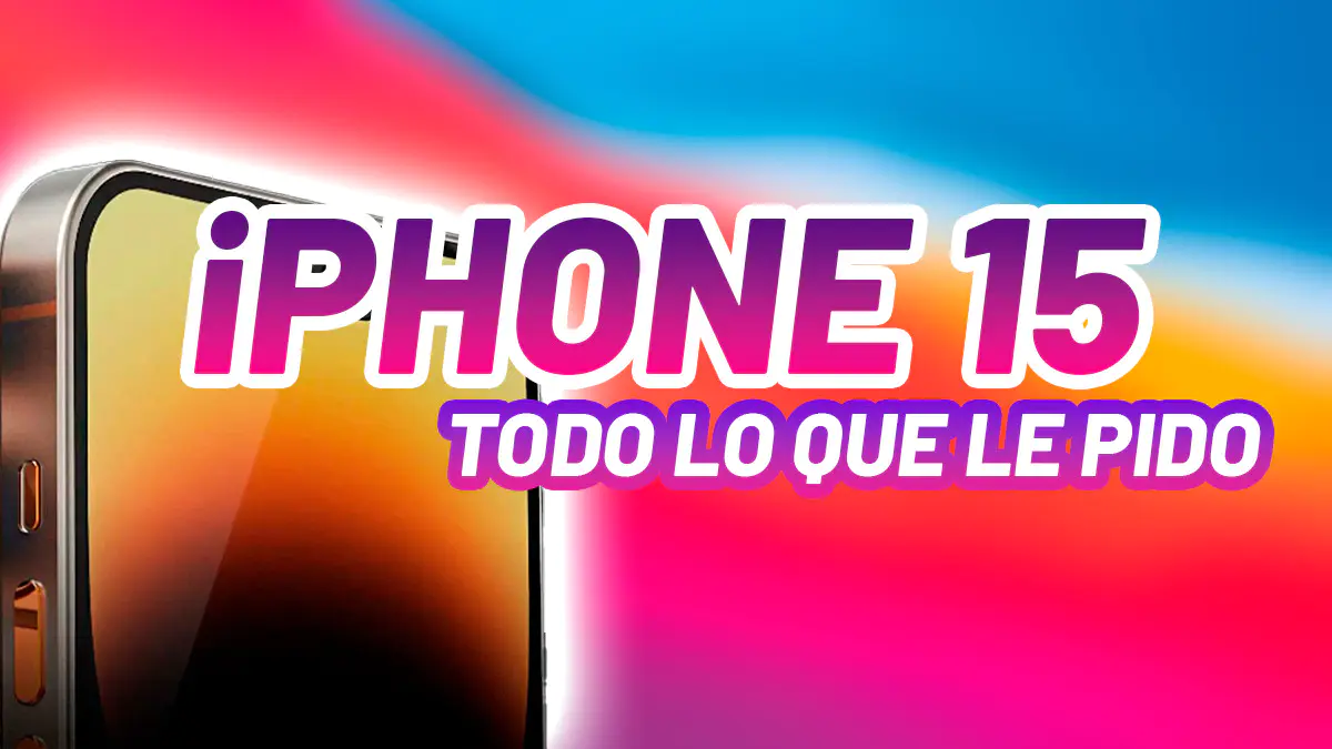 Esto es todo lo que le pido al iPhone 15