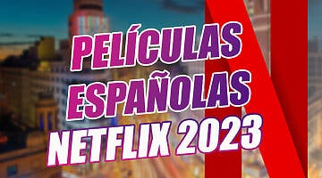 Imagen de Estas son todas las películas españolas de Netflix para 2023: 8 títulos de aquí a diciembre