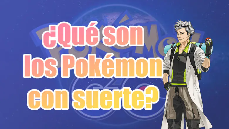 Pokemon GO Pokemon con suerte que son