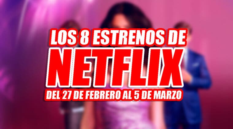 Imagen de Los 8 estrenos que Netflix tiene preparados del 27 de febrero al 5 de marzo: regresos y novedades