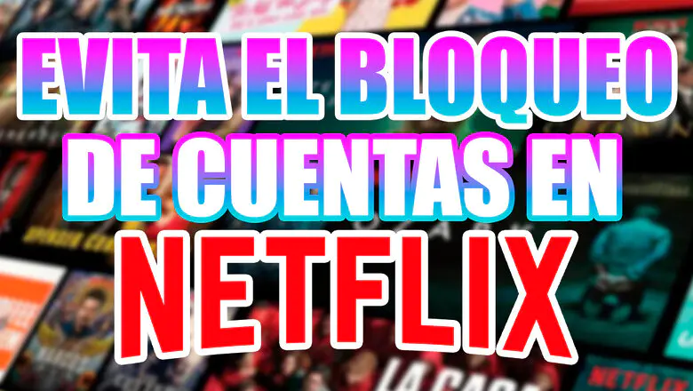 Evita el Bloqueo de Cuentas Compartidas en Netflix