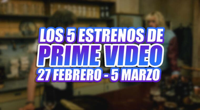 Imagen de Prime Video y sus 5 estrenos durante esta semana (27 febrero - 5 de marzo)
