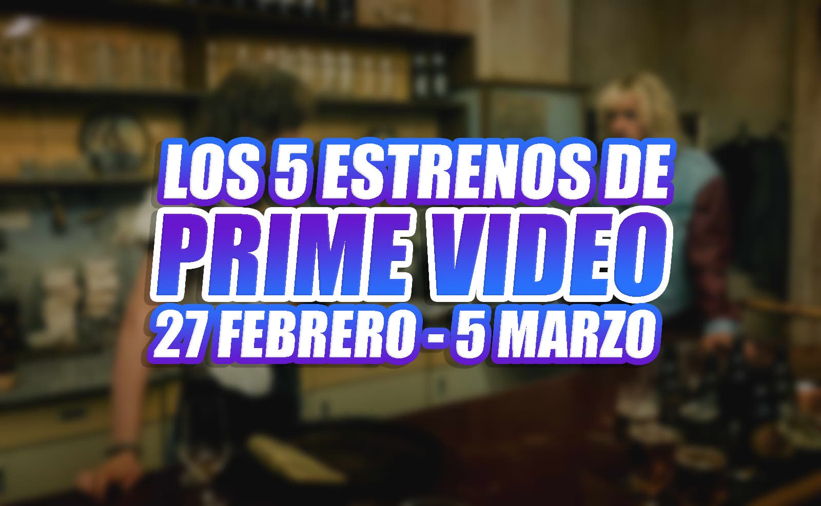 Prime Video and its 5 premieres this week (February 27 – March 5)