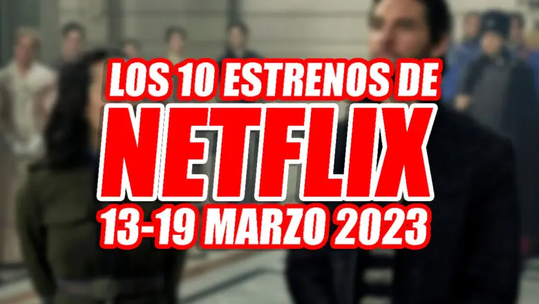 estrenos netflix 13 19 marzo 2023