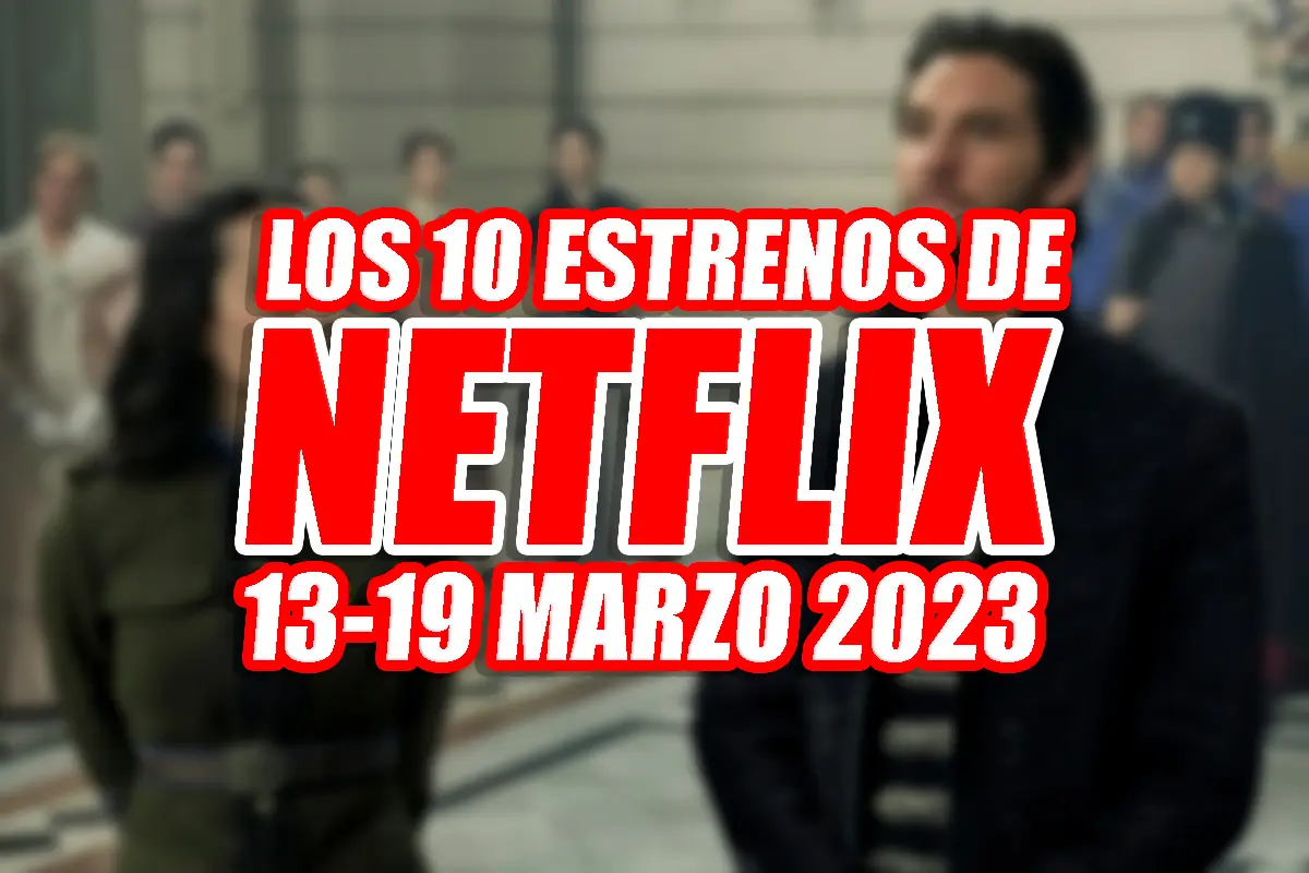 estrenos netflix 13 19 marzo 2023