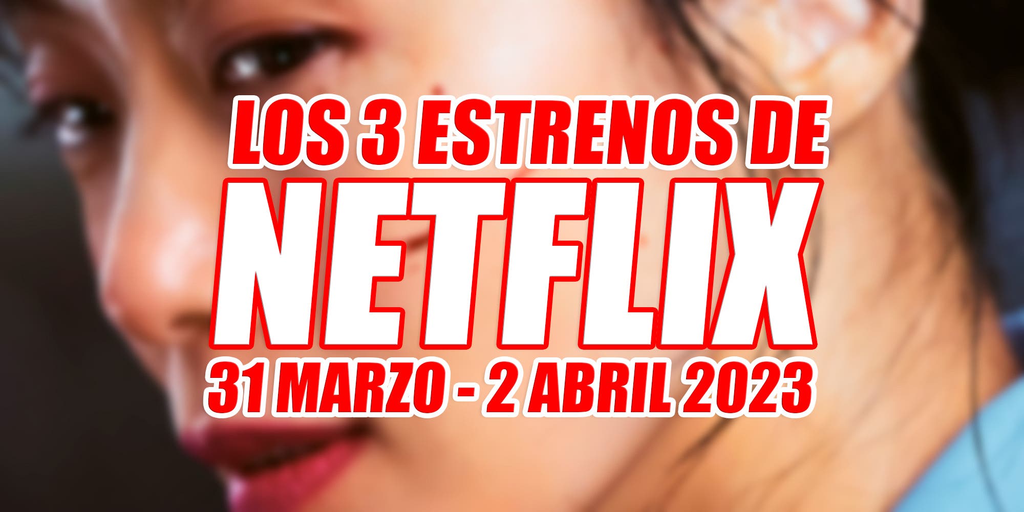 The 3 Netflix premieres it wants to win you over with this weekend (March 31 – April 2, 2023)