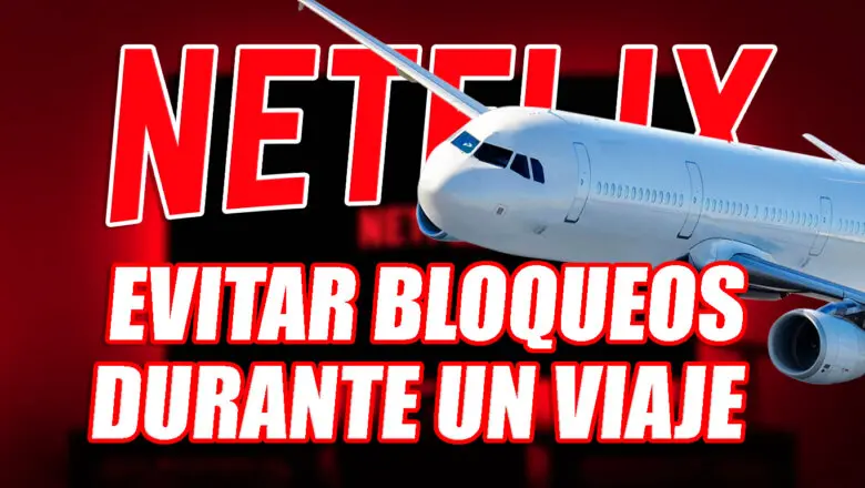 evitar bloqueo netflix viaje