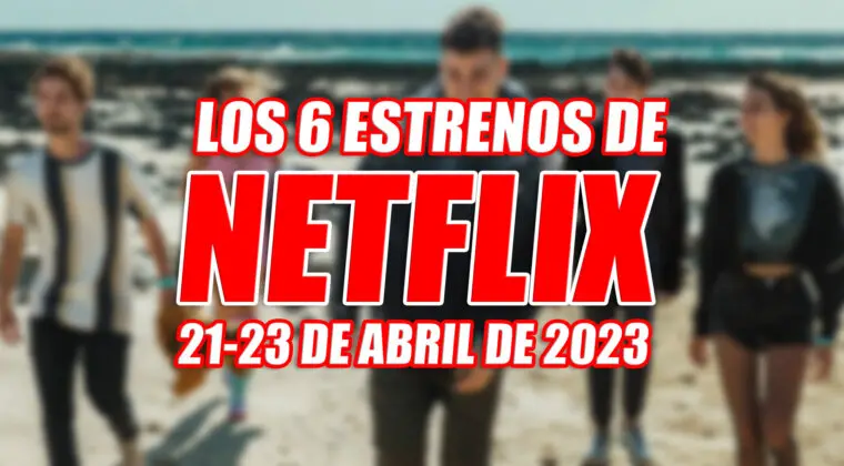 Imagen de Los 6 estrenos de Netflix este fin de semana (21-23 abril 2023) y cuáles son los 3 mejores