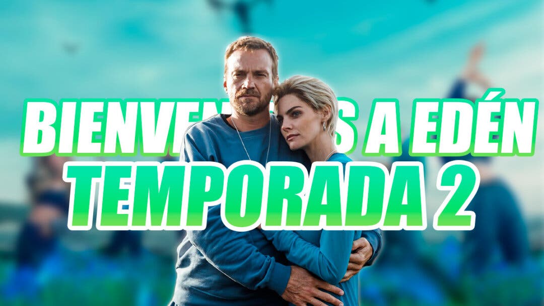 Bienvenidos a Edén', temporada 2. fecha de estreno, sinopsis