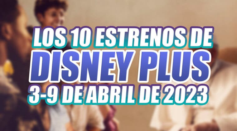Imagen de Los 10 estrenos de Disney Plus esta semana (3-9 abril 2023) incluyen series, películas y documentales