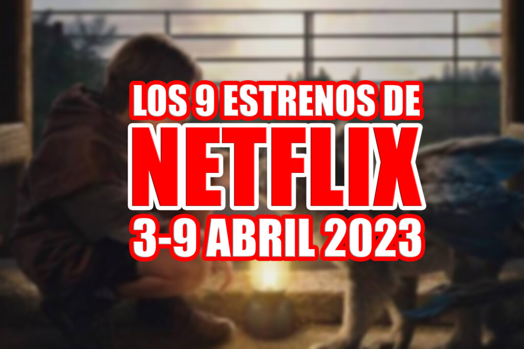 estrenos de netflix 3 del 9 abril 2023