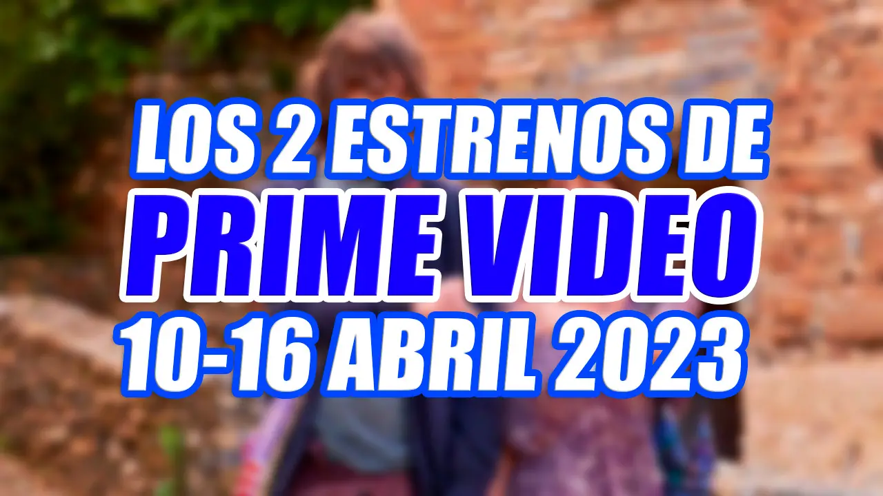 estrenos prime video 10 16 abril