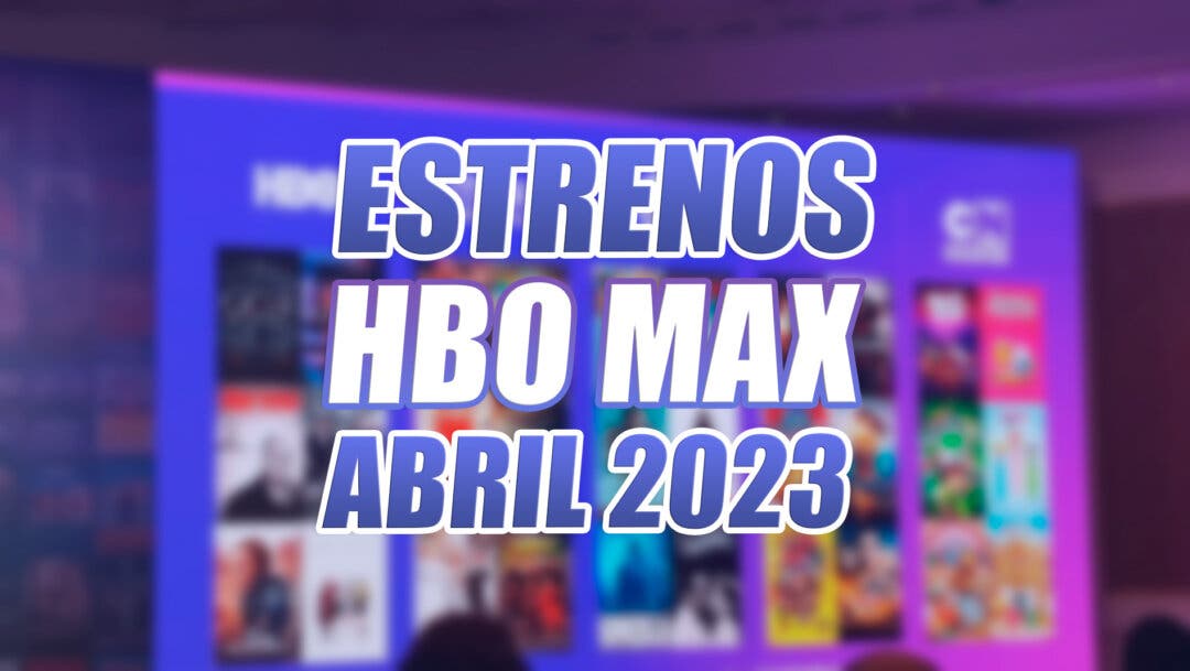 Novedades  Estrenos HBO Max abril 2023: Series, películas