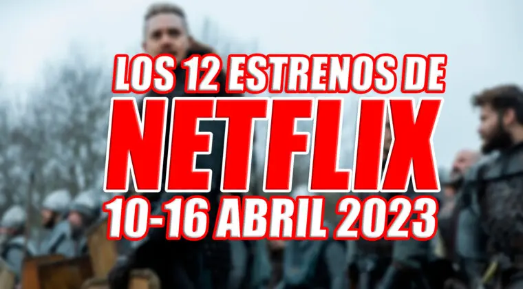 Imagen de Los 12 estrenos de Netflix esta semana (10-16 abril 2023) y este el mejor sin duda