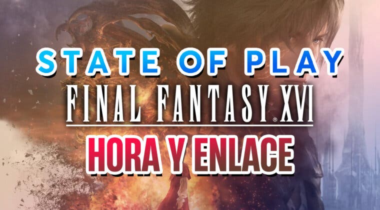 Imagen de Sigue aquí en direco el State of Play de Final Fantasy XVI de abril 2023: horario por países y enlace en vivo