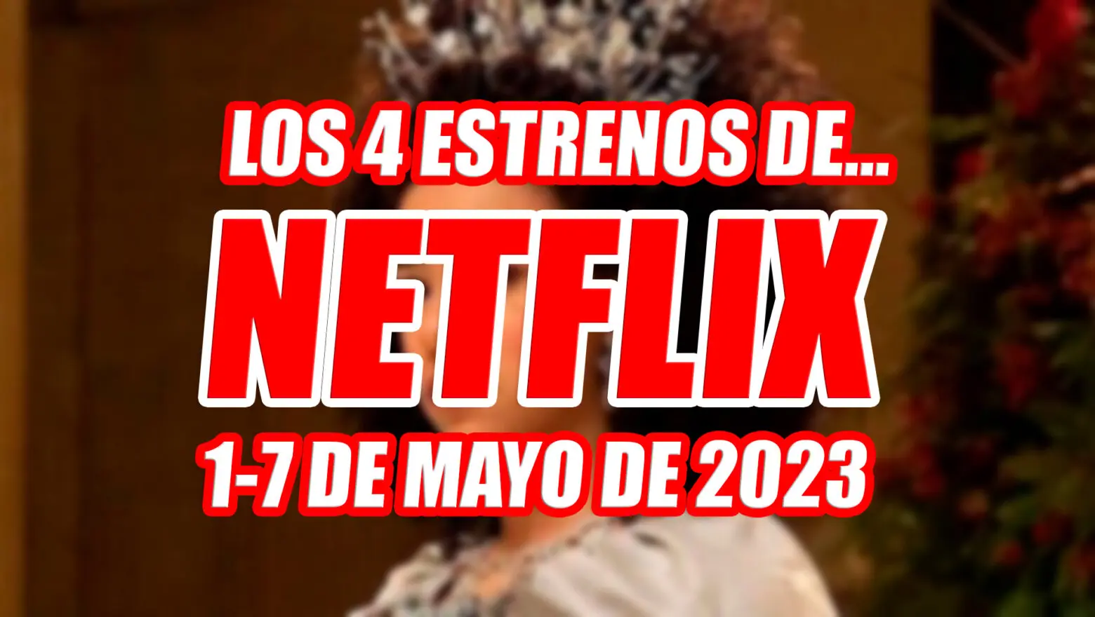 estrenos de netflix 1 7 mayo 2023
