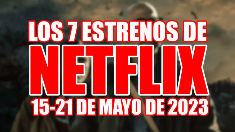 Estrenos Netflix 15-21 de mayo