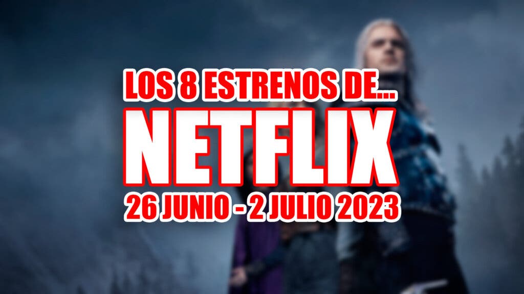 estrenos netflix 26 junio 2 julio 2023