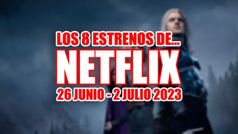 estrenos netflix 26 junio 2 julio 2023
