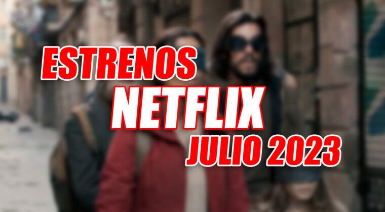 Imagen de Todos los estrenos de Netflix en julio de 2023: películas, series, realities y documentales