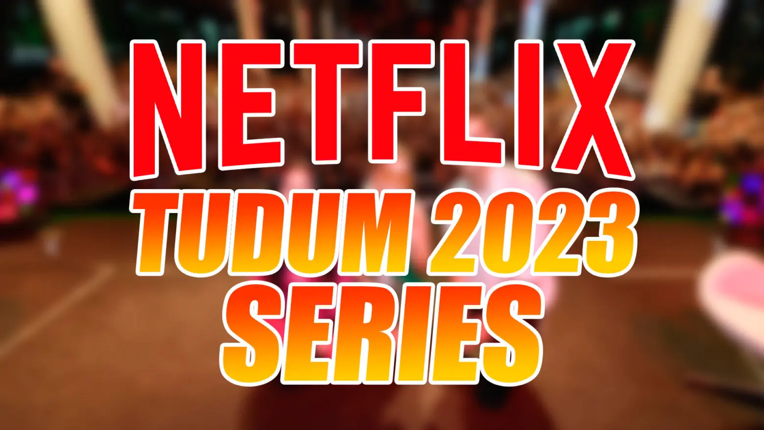 Netflix Series Tudum 2023