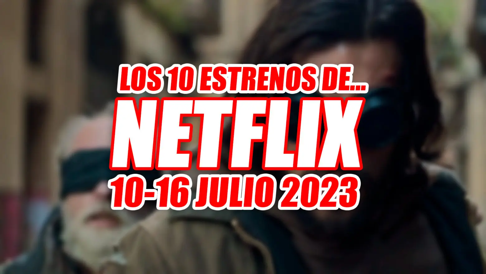 estrenos netflix 10 16 julio 2023